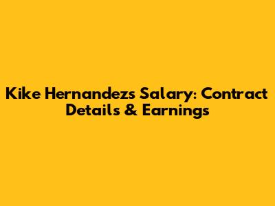Kike Hernandez's Salary: Contract Details & Earnings