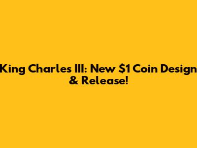 King Charles III: New $1 Coin Design & Release!