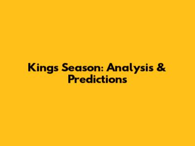 Kings' Season: Analysis & Predictions