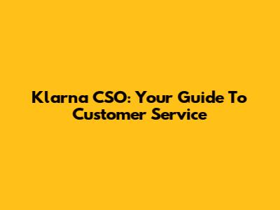 Klarna CSO: Your Guide To Customer Service