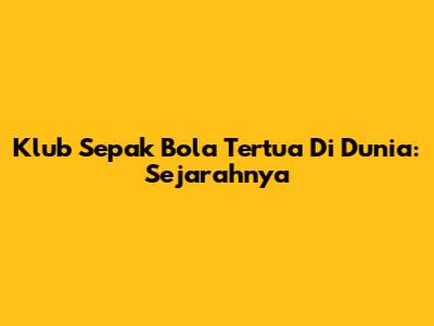 Klub Sepak Bola Tertua Di Dunia: Sejarahnya