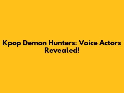 Kpop Demon Hunters: Voice Actors Revealed!