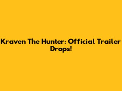 Kraven The Hunter: Official Trailer Drops!
