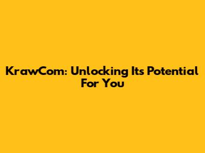 KrawCom: Unlocking Its Potential For You