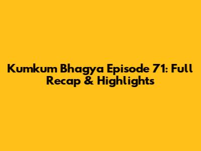 Kumkum Bhagya Episode 71: Full Recap & Highlights