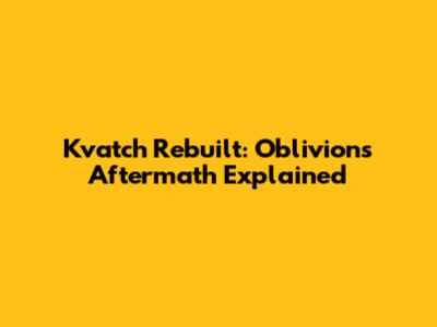 Kvatch Rebuilt: Oblivion's Aftermath Explained