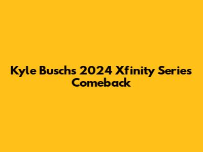 Kyle Busch's 2024 Xfinity Series Comeback