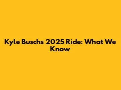Kyle Busch's 2025 Ride: What We Know