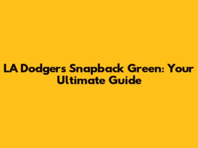 LA Dodgers Snapback Green: Your Ultimate Guide