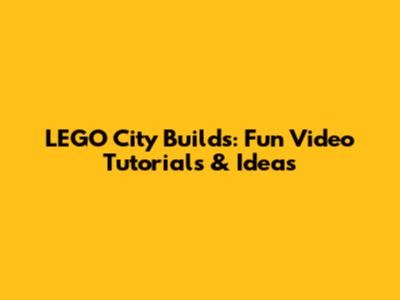 LEGO City Builds: Fun Video Tutorials & Ideas