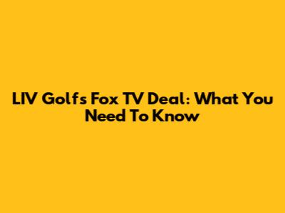 LIV Golf's Fox TV Deal: What You Need To Know