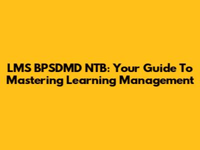 LMS BPSDMD NTB: Your Guide To Mastering Learning Management