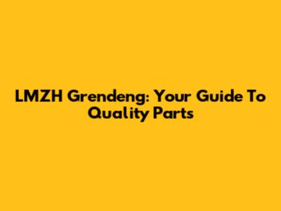 LMZH Grendeng: Your Guide To Quality Parts