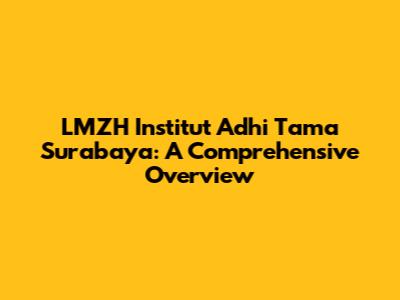 LMZH Institut Adhi Tama Surabaya: A Comprehensive Overview