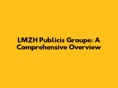 LMZH Publicis Groupe: A Comprehensive Overview