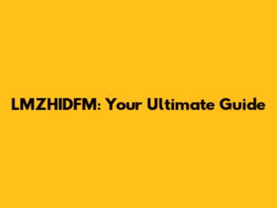 LMZHIDFM: Your Ultimate Guide