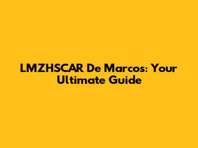 LMZHSCAR De Marcos: Your Ultimate Guide