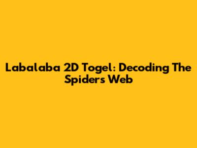Labalaba 2D Togel: Decoding The Spider's Web