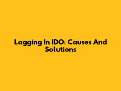 Lagging In IDO: Causes And Solutions