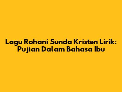 Lagu Rohani Sunda Kristen Lirik: Pujian Dalam Bahasa Ibu