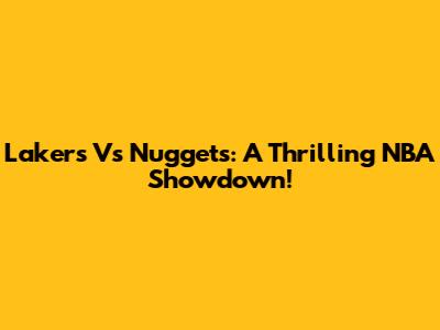 Lakers Vs Nuggets: A Thrilling NBA Showdown!