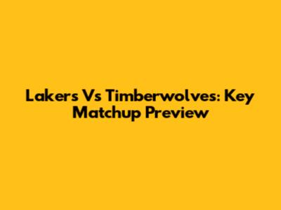Lakers Vs Timberwolves: Key Matchup Preview