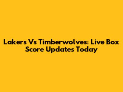Lakers Vs Timberwolves: Live Box Score Updates Today