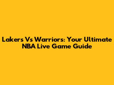 Lakers Vs Warriors: Your Ultimate NBA Live Game Guide