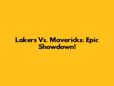 Lakers Vs. Mavericks: Epic Showdown!