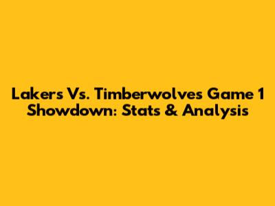 Lakers Vs. Timberwolves Game 1 Showdown: Stats & Analysis