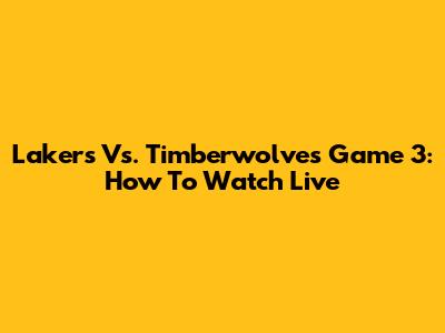 Lakers Vs. Timberwolves Game 3: How To Watch Live