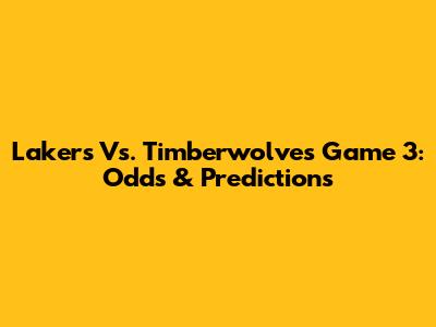 Lakers Vs. Timberwolves Game 3: Odds & Predictions