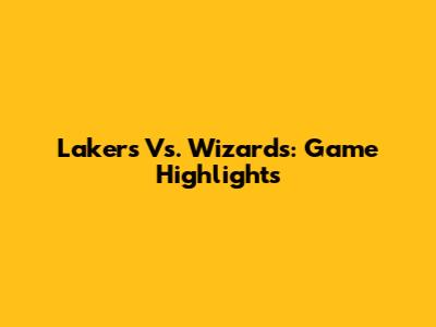 Lakers Vs. Wizards: Game Highlights