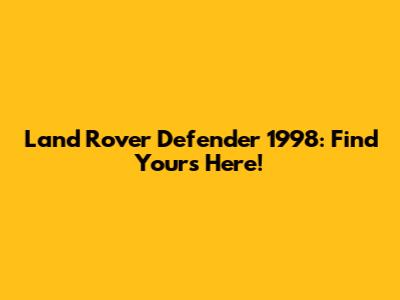 Land Rover Defender 1998: Find Yours Here!