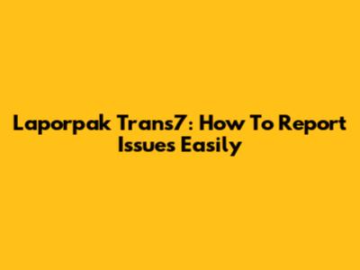 Laporpak Trans7: How To Report Issues Easily
