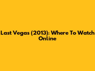 Last Vegas (2013): Where To Watch Online