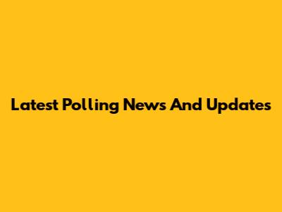 Latest Polling News And Updates