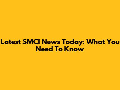 Latest SMCI News Today: What You Need To Know