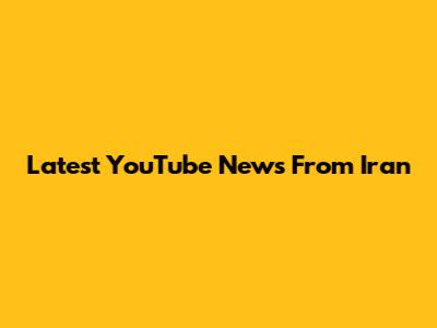 Latest YouTube News From Iran