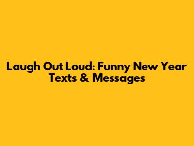 Laugh Out Loud: Funny New Year Texts & Messages