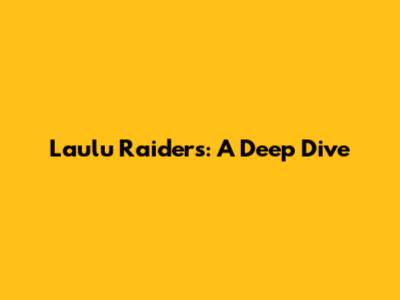 Laulu Raiders: A Deep Dive