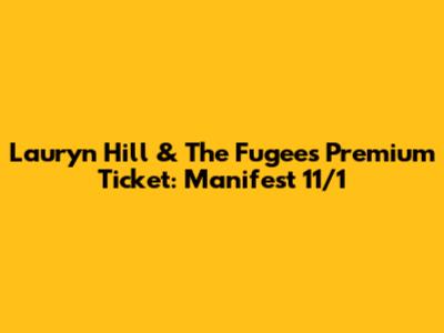 Lauryn Hill & The Fugees Premium Ticket: Manifest 11/1
