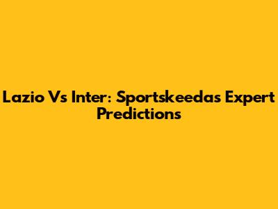 Lazio Vs Inter: Sportskeeda's Expert Predictions