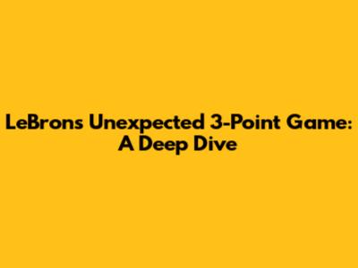 LeBron's Unexpected 3-Point Game: A Deep Dive