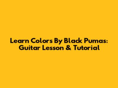 Learn 'Colors' By Black Pumas: Guitar Lesson & Tutorial