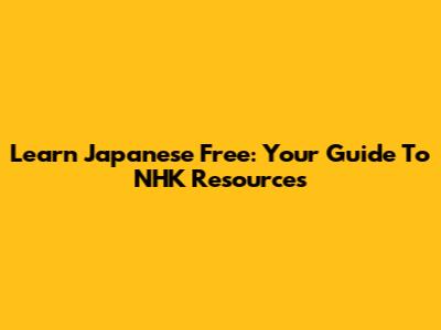 Learn Japanese Free: Your Guide To NHK Resources