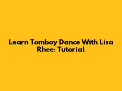 Learn Tomboy Dance With Lisa Rhee: Tutorial