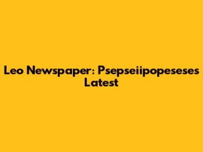 Leo Newspaper: Psepseiipopesese's Latest