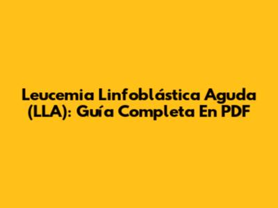 Leucemia Linfoblástica Aguda (LLA): Guía Completa En PDF