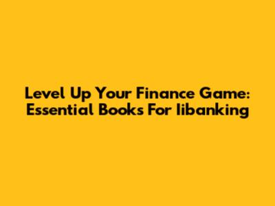 Level Up Your Finance Game: Essential Books For Iibanking